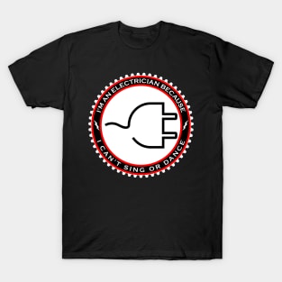 I'm an Electrician Because I Can't Sing or Dance T-Shirt